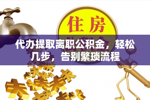 多伦代办提取离职公积金，轻松几步，告别繁琐流程