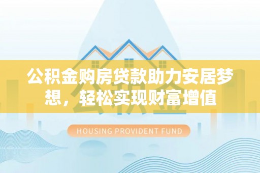 多伦公积金购房贷款助力安居梦想，轻松实现财富增值