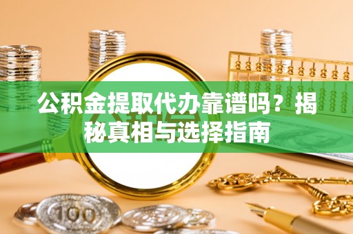 多伦公积金提取代办靠谱吗？揭秘真相与选择指南