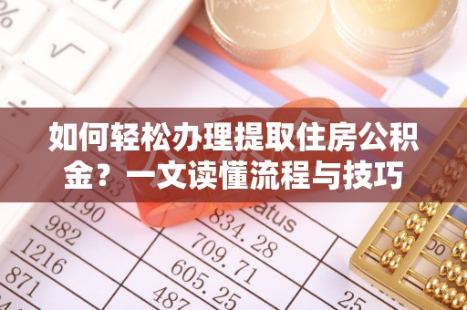 多伦如何轻松办理提取住房公积金？一文读懂流程与技巧