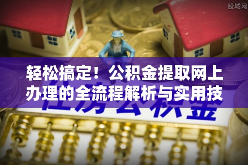 多伦轻松搞定！公积金提取网上办理的全流程解析与实用技巧