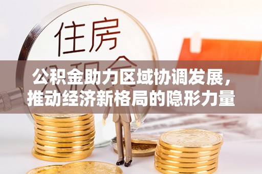 多伦公积金助力区域协调发展，推动经济新格局的隐形力量