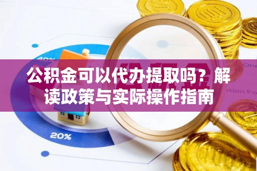 多伦公积金可以代办提取吗？解读政策与实际操作指南
