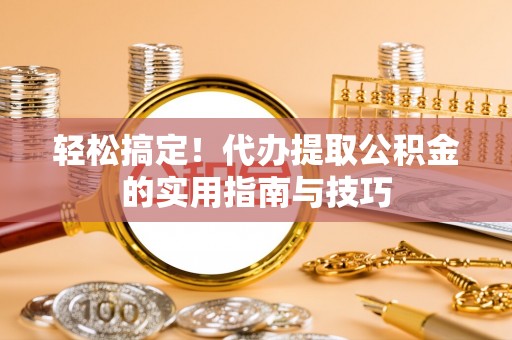 多伦轻松搞定！代办提取公积金的实用指南与技巧