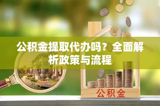多伦公积金提取代办吗？全面解析政策与流程