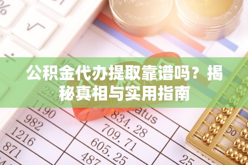 多伦公积金代办提取靠谱吗？揭秘真相与实用指南