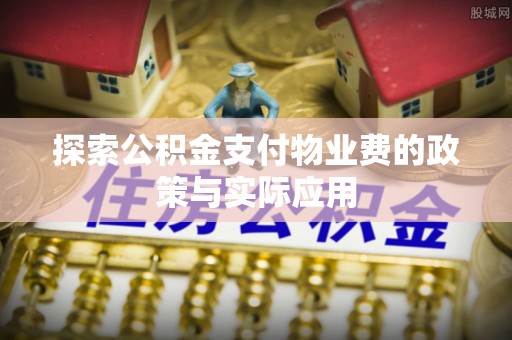多伦探索公积金支付物业费的政策与实际应用