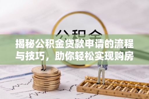 多伦揭秘公积金贷款申请的流程与技巧，助你轻松实现购房梦