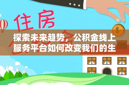 多伦探索未来趋势，公积金线上服务平台如何改变我们的生活