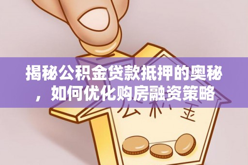 多伦揭秘公积金贷款抵押的奥秘，如何优化购房融资策略
