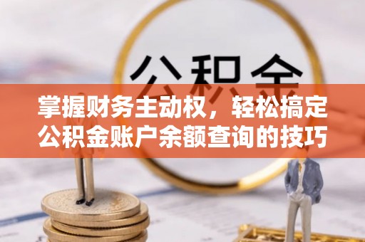 多伦掌握财务主动权，轻松搞定公积金账户余额查询的技巧与方法