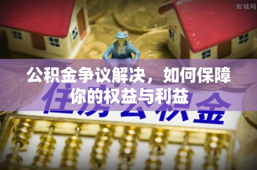 多伦公积金争议解决，如何保障你的权益与利益