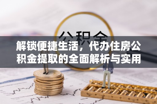 多伦解锁便捷生活，代办住房公积金提取的全面解析与实用指南