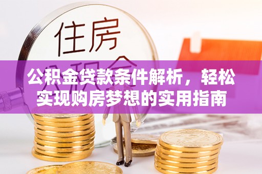 多伦公积金贷款条件解析，轻松实现购房梦想的实用指南