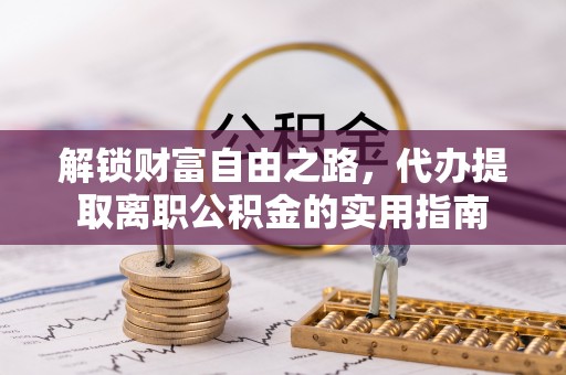 多伦解锁财富自由之路，代办提取离职公积金的实用指南