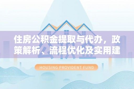 多伦住房公积金提取与代办，政策解析、流程优化及实用建议