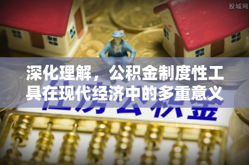 多伦深化理解，公积金制度性工具在现代经济中的多重意义