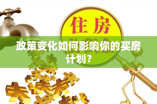 多伦政策变化如何影响你的买房计划？