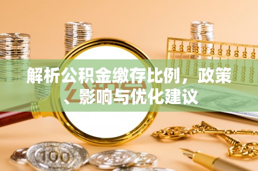 多伦解析公积金缴存比例，政策、影响与优化建议