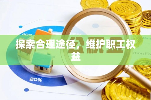 多伦探索合理途径，维护职工权益