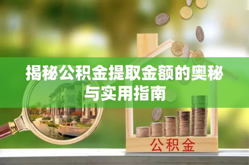 多伦揭秘公积金提取金额的奥秘与实用指南