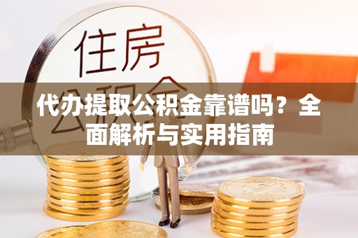 多伦代办提取公积金靠谱吗？全面解析与实用指南