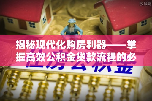多伦揭秘现代化购房利器——掌握高效公积金贷款流程的必备指南