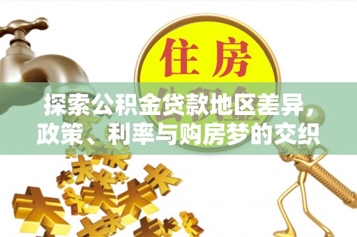 多伦探索公积金贷款地区差异，政策、利率与购房梦的交织