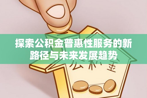 多伦探索公积金普惠性服务的新路径与未来发展趋势