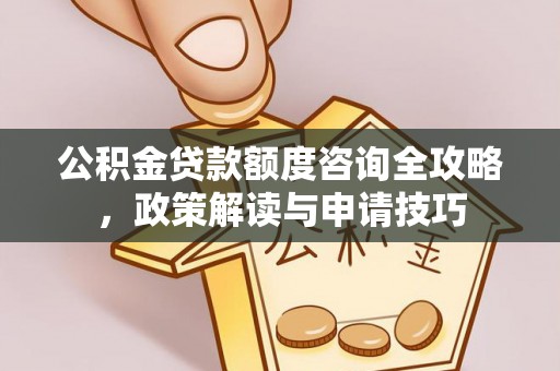 多伦公积金贷款额度咨询全攻略，政策解读与申请技巧