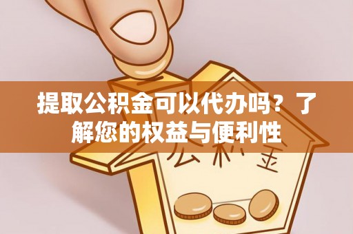 多伦提取公积金可以代办吗？了解您的权益与便利性