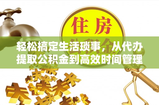多伦轻松搞定生活琐事，从代办提取公积金到高效时间管理