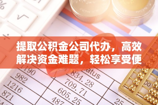 多伦提取公积金公司代办，高效解决资金难题，轻松享受便捷服务