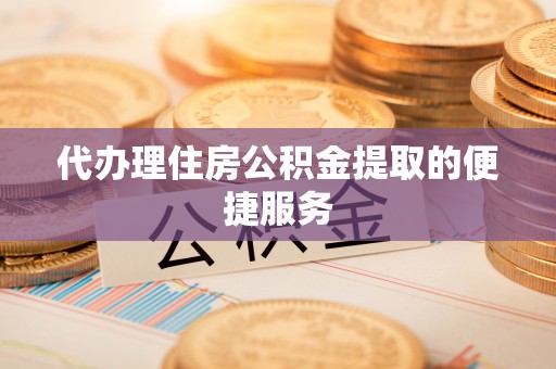 多伦代办理住房公积金提取的便捷服务