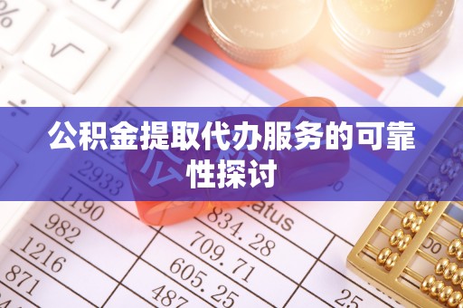 多伦公积金提取代办服务的可靠性探讨