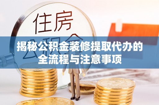 多伦揭秘公积金装修提取代办的全流程与注意事项