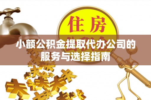 多伦小额公积金提取代办公司的服务与选择指南