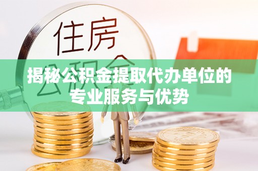 多伦揭秘公积金提取代办单位的专业服务与优势