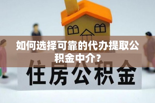 多伦如何选择可靠的代办提取公积金中介？