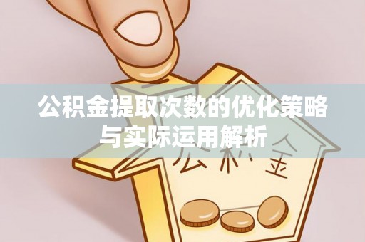 多伦公积金提取次数的优化策略与实际运用解析