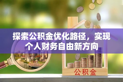 多伦探索公积金优化路径，实现个人财务自由新方向