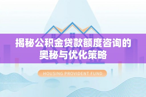 多伦揭秘公积金贷款额度咨询的奥秘与优化策略