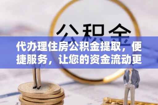 多伦代办理住房公积金提取，便捷服务，让您的资金流动更高效