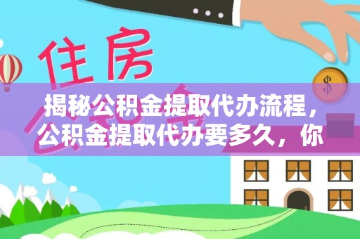 多伦揭秘公积金提取代办流程，公积金提取代办要多久，你真的了解吗？