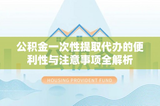 多伦公积金一次性提取代办的便利性与注意事项全解析