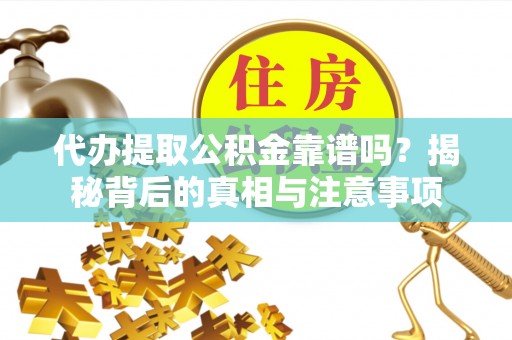 多伦代办提取公积金靠谱吗？揭秘背后的真相与注意事项