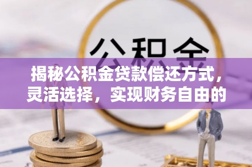 多伦揭秘公积金贷款偿还方式，灵活选择，实现财务自由的智慧之道