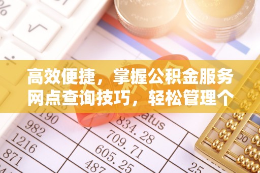 多伦高效便捷，掌握公积金服务网点查询技巧，轻松管理个人财务