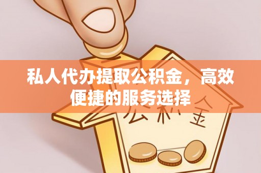 多伦私人代办提取公积金，高效便捷的服务选择