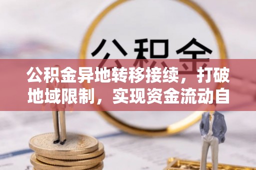 多伦公积金异地转移接续，打破地域限制，实现资金流动自由